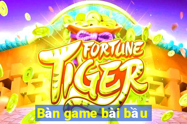 Bàn game bài bầu