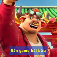 Bàn game bài bầu