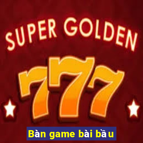 Bàn game bài bầu