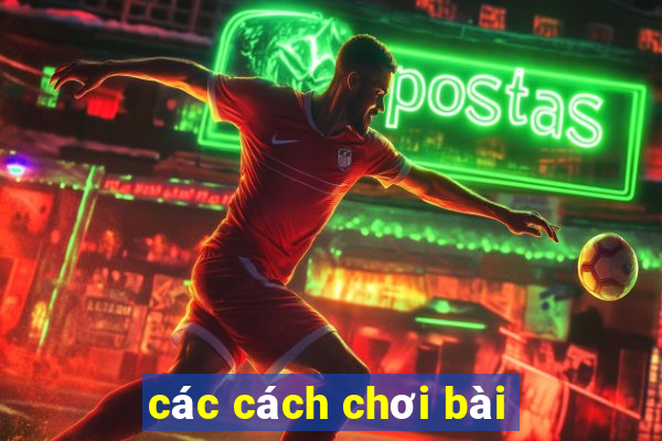 các cách chơi bài