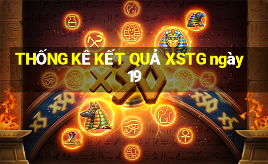 THỐNG KÊ KẾT QUẢ XSTG ngày 19