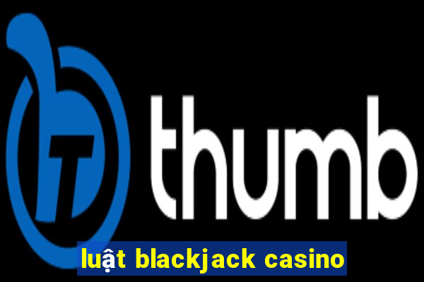 luật blackjack casino