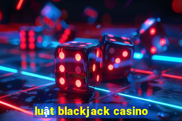 luật blackjack casino