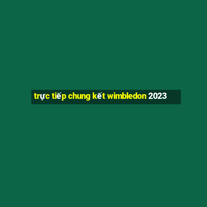 trực tiếp chung kết wimbledon 2023