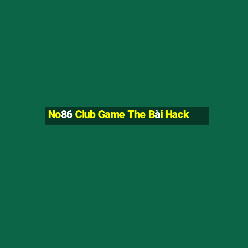 No86 Club Game The Bài Hack