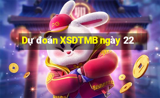 Dự đoán XSDTMB ngày 22