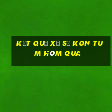 Kết quả xổ số kon tum Hôm qua