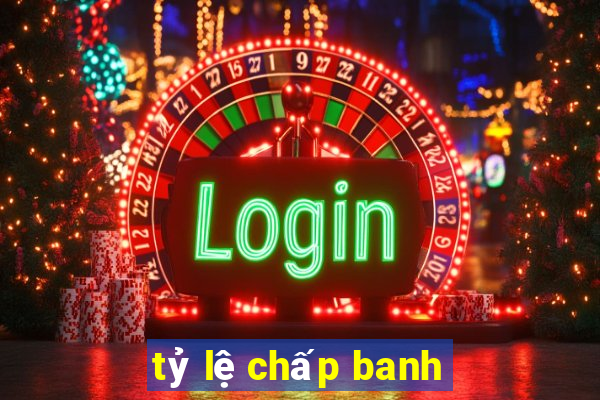 tỷ lệ chấp banh