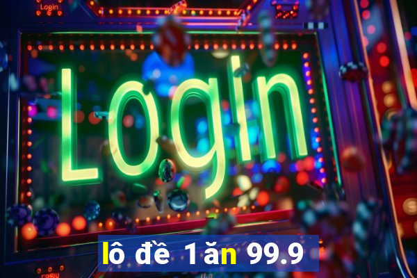 lô đề 1 ăn 99.9