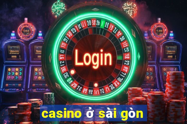 casino ở sài gòn