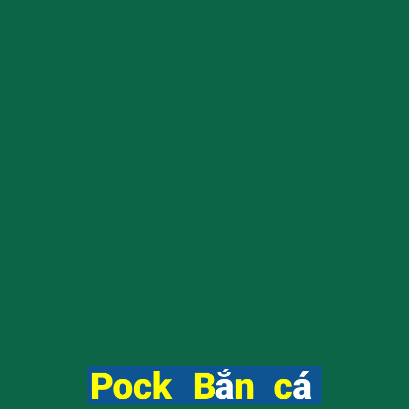 Pock Bắn cá 4.75 Phiên bản