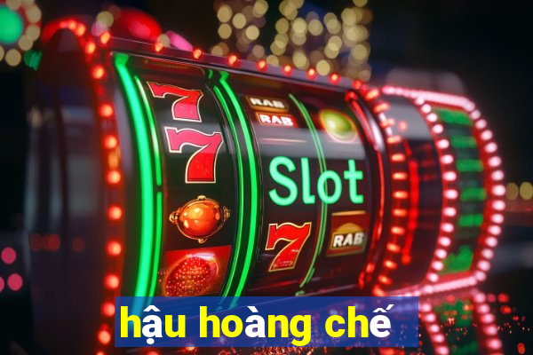 hậu hoàng chế