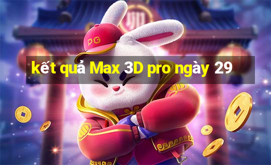 kết quả Max 3D pro ngày 29