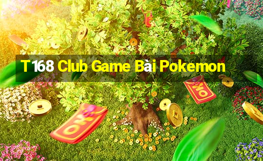 T168 Club Game Bài Pokemon