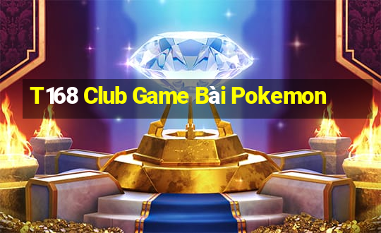 T168 Club Game Bài Pokemon