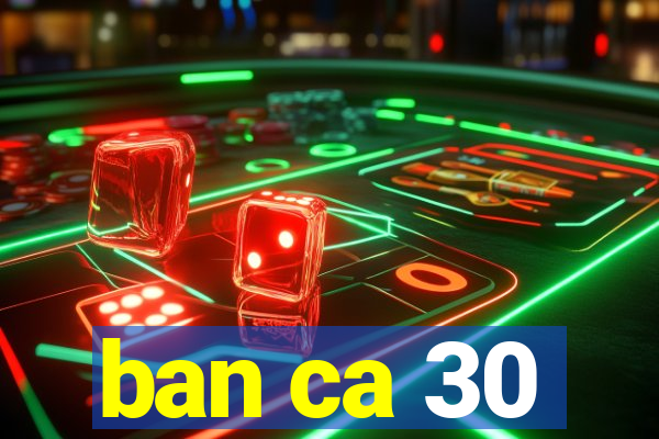 ban ca 30