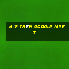 họp trên google meet