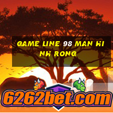 game line 98 man hinh rong