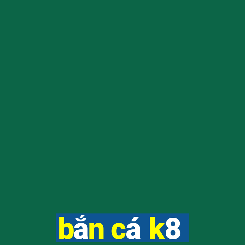 bắn cá k8