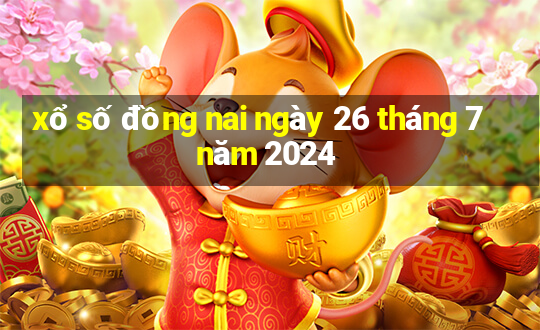 xổ số đồng nai ngày 26 tháng 7 năm 2024