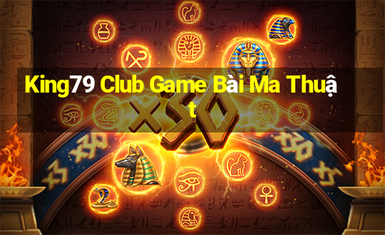 King79 Club Game Bài Ma Thuật