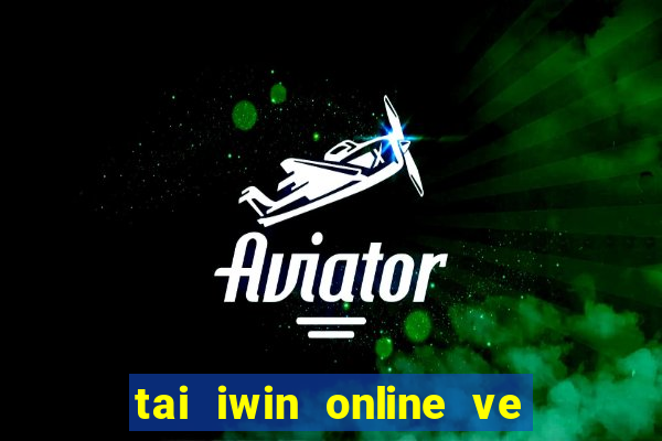 tai iwin online ve dien thoai