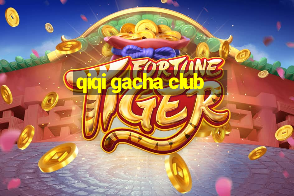 qiqi gacha club