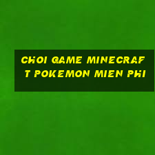 choi game minecraft pokemon mien phi