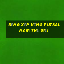 bảng xếp hạng futsal nam thế giới