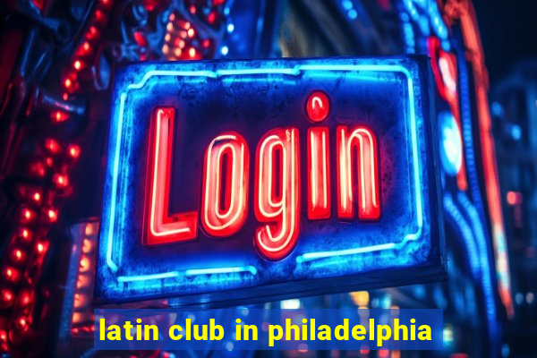 latin club in philadelphia