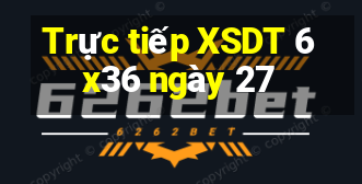 Trực tiếp XSDT 6x36 ngày 27