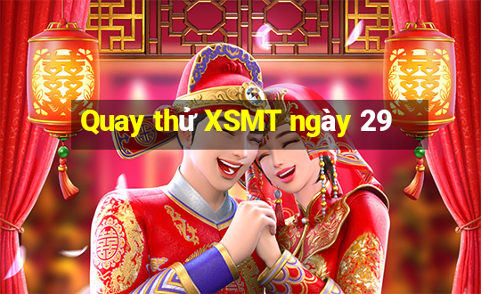 Quay thử XSMT ngày 29