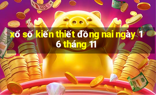 xổ số kiến thiết đồng nai ngày 16 tháng 11