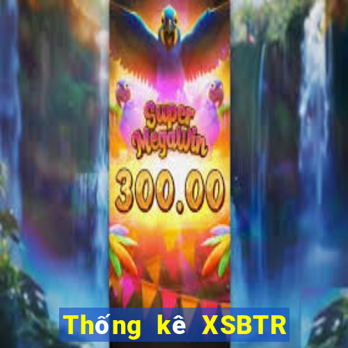 Thống kê XSBTR ngày 9