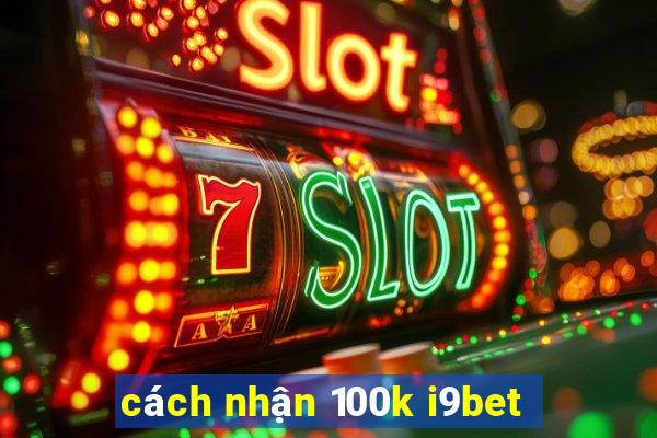 cách nhận 100k i9bet