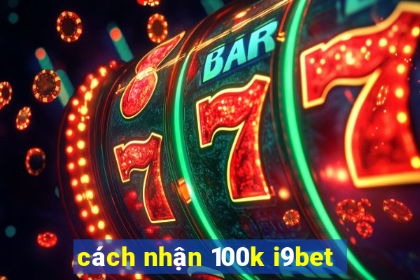 cách nhận 100k i9bet