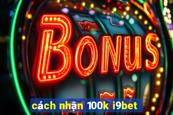 cách nhận 100k i9bet