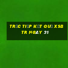 Trực tiếp kết quả XSBTR ngày 31