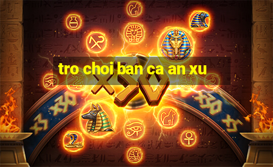 tro choi ban ca an xu