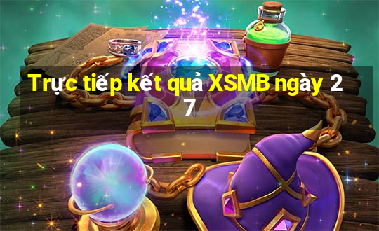 Trực tiếp kết quả XSMB ngày 27