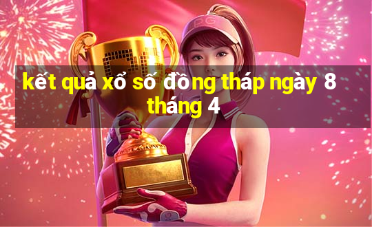 kết quả xổ số đồng tháp ngày 8 tháng 4