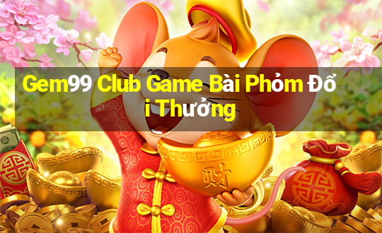 Gem99 Club Game Bài Phỏm Đổi Thưởng