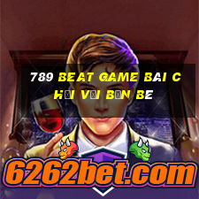 789 Beat Game Bài Chơi Với Bạn Bè