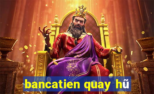 bancatien quay hũ