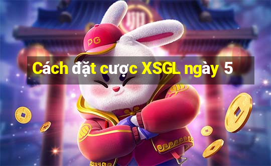 Cách đặt cược XSGL ngày 5