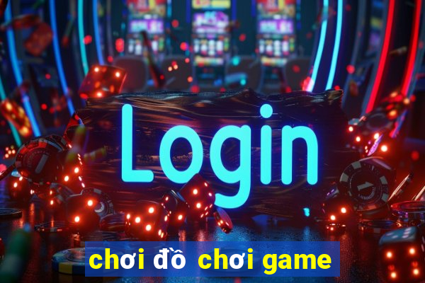 chơi đồ chơi game