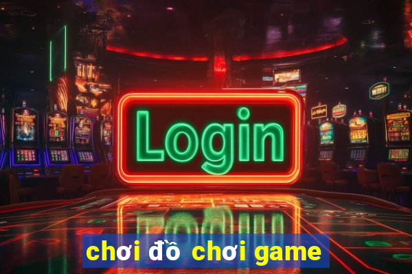 chơi đồ chơi game