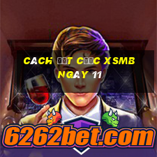 Cách đặt cược XSMB ngày 11