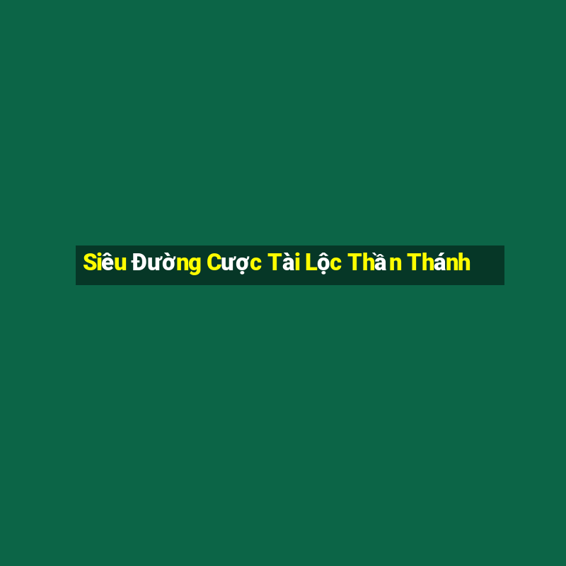 Siêu Đường Cược Tài Lộc Thần Thánh