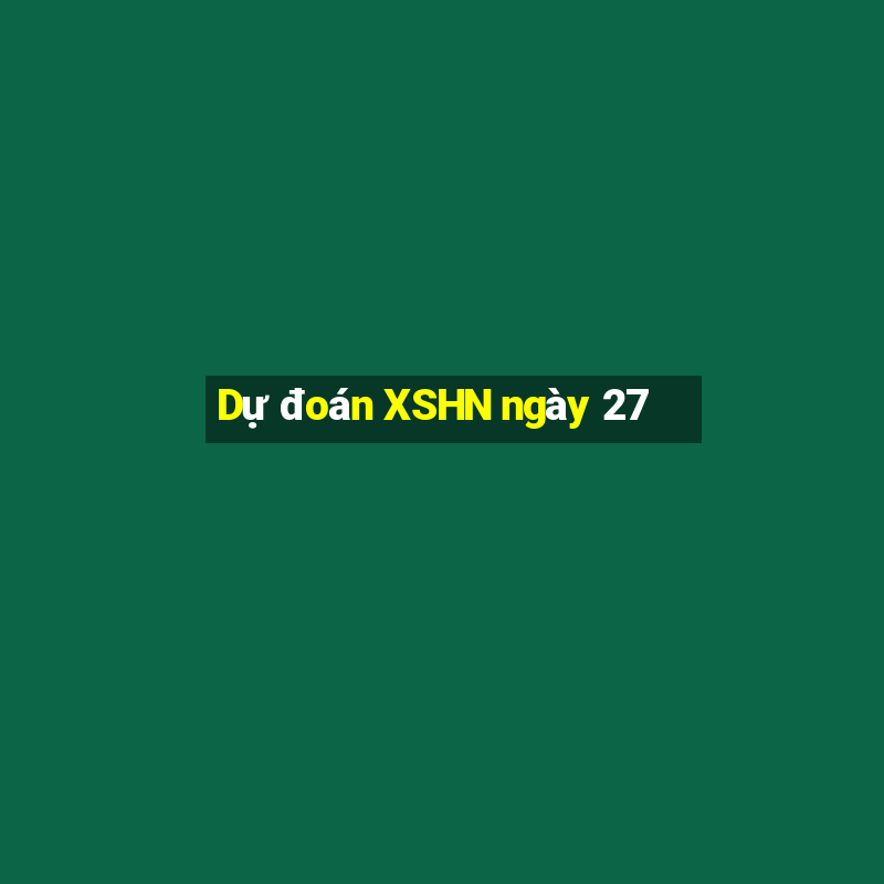 Dự đoán XSHN ngày 27